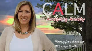 Accepting AnxietyHow to Calm Anxiety CALM Series PaigePradkoCalmSeriesforAnxietyAcceptAnxiety [upl. by Juley]