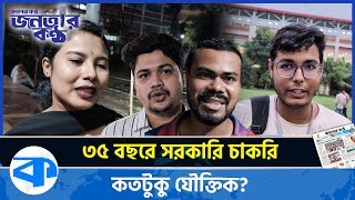 সরকারি চাকরিতে প্রবেশের বয়সসীমা ৩৫ করার ব্যাপারে কি ভাবছে জনতা  Janatar Kantho  EP 18 [upl. by Eelimaj285]