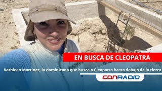 Kathleen Martinez la dominicana que busca a Cleopatra hasta debajo de la tierra [upl. by Animaj]