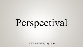 How To Say Perspectival [upl. by Anoval]