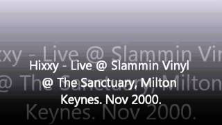 Hixxy  Live  Slammin Vinyl  The Sanctuary Milton Keynes Nov 2000 [upl. by Yelsnya]