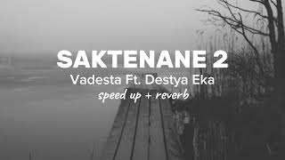 Vadesta Ft Destya Eka  Saktenane 2 speed up  reverb [upl. by Aisanahta]