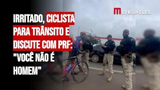 Irritado ciclista para trânsito e discute com PRF quotVocê não é homemquot [upl. by Carder]