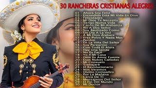 30 RANCHERAS CRISTIANAS ALEGRES  Ahora soy feliz con Jesucristo [upl. by Ailaroc189]