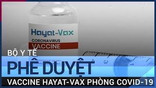 Bộ Y tế phê duyệt có điều kiện vaccine HayatVax phòng Covid19 [upl. by Sargent451]