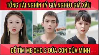 Tổng tài nghìn tỷ giả nghèo giả xấu để tìm mẹ cho 2 đứa con của mình [upl. by Muns]