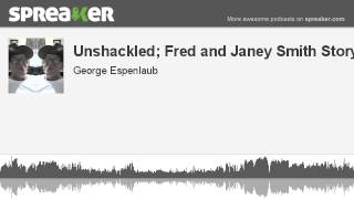 Unshackled Fred and Janey Smith Story made with Spreaker [upl. by Delorenzo195]