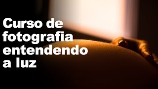 CURSO DE FOTOGRAFIA  ENTENDENDO A LUZ AULA 1 [upl. by Eesdnyl211]