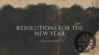 Sun Morning  Pastor Daniel White  Biblical Resolutions for the New Year [upl. by Siroval925]