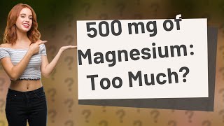 Is 500 mg of magnesium too much [upl. by Lowson]