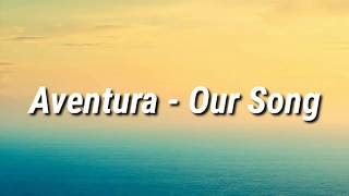 Aventura  Our Song Letra [upl. by Aeslahc123]