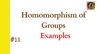 11 Homomorphism of groups  Examples  Epimorphism Monomorphism Isomorphism  Group theory [upl. by Gio39]