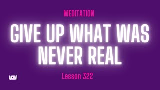 A Course In Miracles Lesson 322 Meditation [upl. by Lonni]