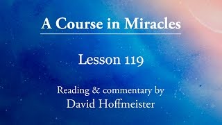 ACIM Lessons  119 Plus Text from Chapter 15 by David Hoffmeister A Course in Miracles [upl. by Oiredised]