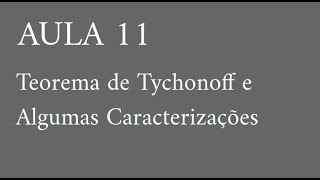 Aula 11 Teorema de Tychonoff e algumas caracterizações [upl. by Oyek90]