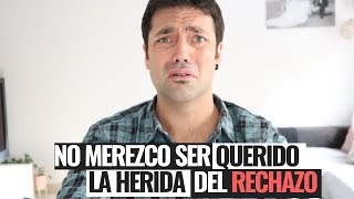 Nadie Me Quiere Porque No Merezco Ser Querido La Herida Emocional Del Rechazo [upl. by Favian]