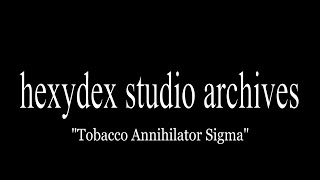 hexydex Studio Archives 2  quotTobacco Annihilator Sigmaquot [upl. by Nirel]