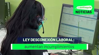 Ley desconexión laboral aumentan incumplimientos  Teleantioquia Noticias [upl. by Devin570]