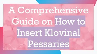 A Comprehensive Guide on How to Insert Klovinal Pessaries [upl. by Eiddam74]