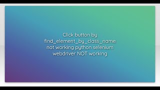 Click button by findelementbyclassname not working python selenium webdriver NOT working [upl. by Aitra]