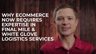 Why eCommerce Logistics Now Requires Expertise in Final Mile amp White Glove Logistics Services [upl. by Ahsehyt]