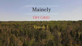 Mainely off grid episode 3 [upl. by Suirrad]