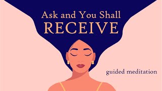 Ask and You Shall Receive Guided Meditation to Manifest Positive Outcomes [upl. by Bonner]