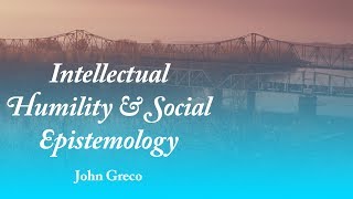 Intellectual Humility and Social Epistemology  John Greco [upl. by Anirod]