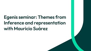 Egenis seminar Themes from Inference and representation with Mauricio Suárez [upl. by O'Toole231]