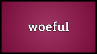 Woeful Meaning [upl. by Secnarf]