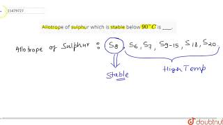 Allotrope of sulphur which is stable below 90 C is [upl. by Tiny230]