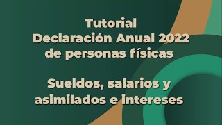 Tutorial Declaración Anual 2022 de personas físicas Sueldos salarios y asimilados e intereses [upl. by Etnaihc835]