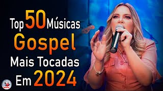 Louvores de Adoração 2024  As Melhores Músicas Gospel Mais Tocadas  Top Gospel Hinos Evangélicos [upl. by Ivzt]