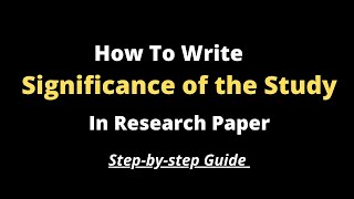 How To Write Significance of the Study l Step by step guide With Examples [upl. by Assirac]