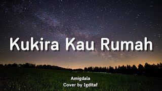 Kukira Kau Rumah  Amigdala  Igditaf Lirik [upl. by Ennaul]