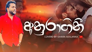 Anuragini I අනුරාගිනී I Coverd by Ishara Akalanka [upl. by Drehcir]