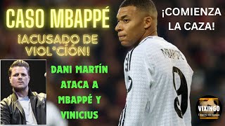 CASO MBAPPE ¡ACUSADO de VIOLCIÓN DANI MARTIN CONTRA VINICIUS y MBAPPE [upl. by Hcurob]