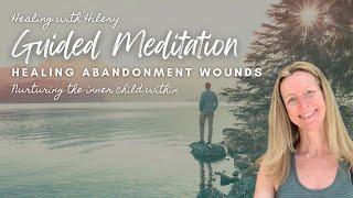 Guided Meditation for Healing Abandonment Wounds  Deep Emotional Healing amp Inner Child Work [upl. by Ientruoc]