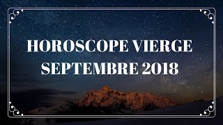 HOROSCOPE VIERGE SEPTEMBRE 2018 [upl. by Araf]