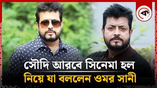 সৌদি আরবে সিনেমা হল নিয়ে যা বললেন ওমর সানী  Omar Sani  BD Actor  Saudi Arabia  Cinema hall [upl. by Aysab859]