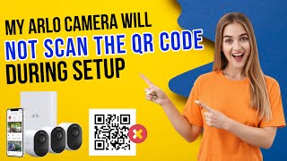 My Arlo Camera will not Scan the QR Code During Setup Solved [upl. by Ytisahcal]