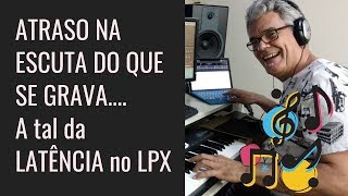 ATRASO NA ESCUTA DO QUE SE GRAVA NO LPX  LATÊNCIA [upl. by Selassie]