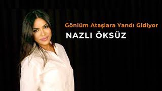 NAZLI ÖKSÜZ  Gönlüm Ataşlara Yandı Gidiyor [upl. by Westney569]