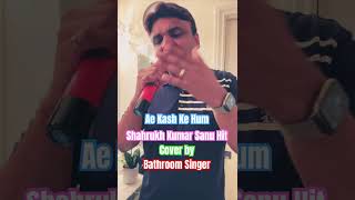 Ae Kash Ke Hum  Kabhi Haan Kabhi Naa  Shah Rukh Khan  Kumar Sanu  Cover by Bathroom Singer [upl. by Rowney234]