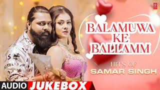 BALAMUWA KE BALLAM  HITS OF SAMAR SINGH  AUDIO JUKEBOX  TSeries [upl. by Sidwell]