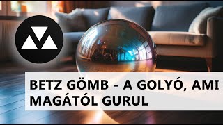 Betz gömb  mit tudunk a magától guruló gömbről [upl. by Aleacem]