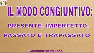 IL MODO CONGIUNTIVO  PRESENTE IMPERFETTO PASSATO E TRAPASSATO [upl. by Serdna]