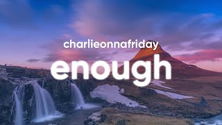 charlieonnafriday  Enough Lyrics [upl. by Erihppas]