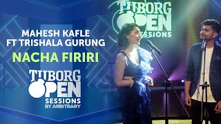 Nacha Firiri  Mahesh Kafle ft Trishala Gurung  Tuborg Open Sessions Season 2 [upl. by Enoch]