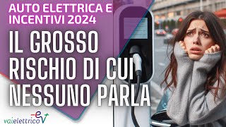 Auto ELETTRICA e INCENTIVI 2024 il GROSSO RISCHIO di cui NESSUNO PARLA 😰😰 [upl. by Ama]